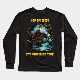 Hop on idiot it’s pondering time Long Sleeve T-Shirt